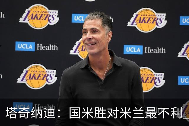 塔奇纳迪：国米胜对米兰最不利 两人将成胜负手